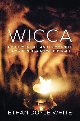 Wicca: History, Belief & Community in Modern Pagan Witchcraft (The