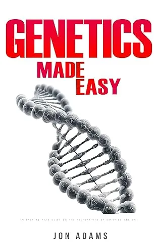 Genetics Made Easy: An Easy To Read Guide On The